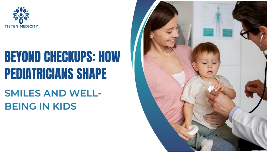 Beyond Checkups: How Pediatricians Shape Smiles and Well-being in Kids