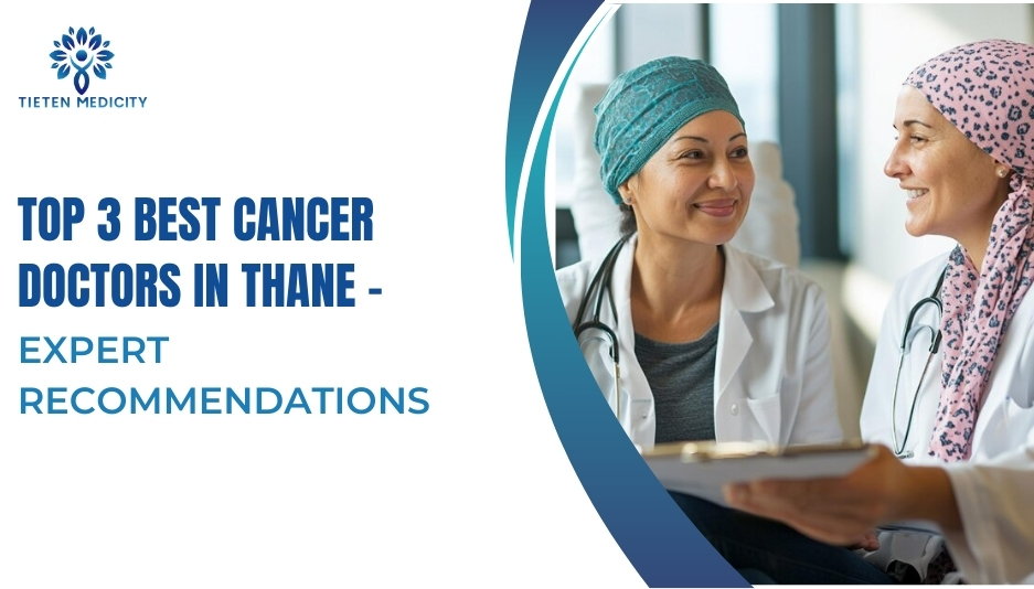 Top 3 Best Cancer Doctors in Thane – Expert Recommendations