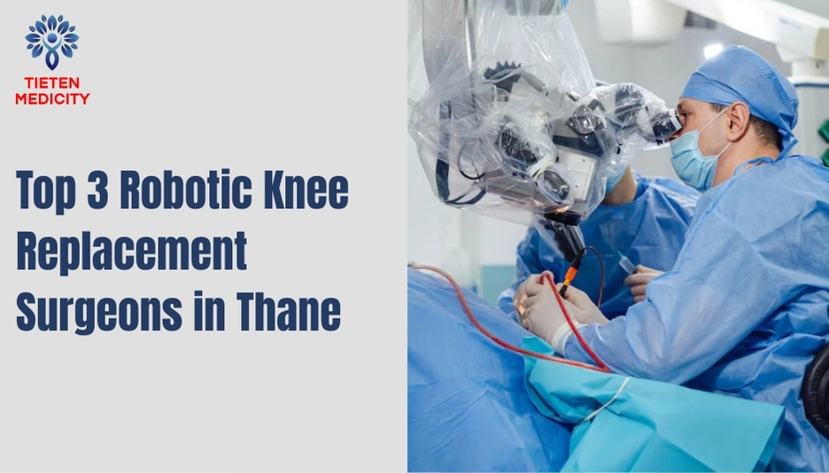 Top 3 robotic knee replacement surgeons in Thane advanced knee surgery care